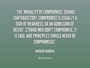 quote-Andrew-Carnegie-the-morality-of-compromise-sounds-contradictory-compromise-68726